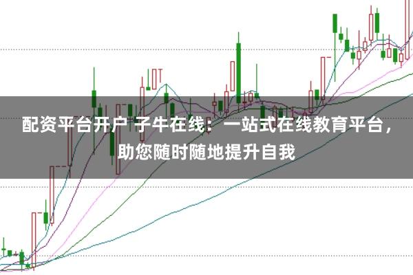 配资平台开户 子牛在线:一站式在线教育平台,助您随时随地提升自我