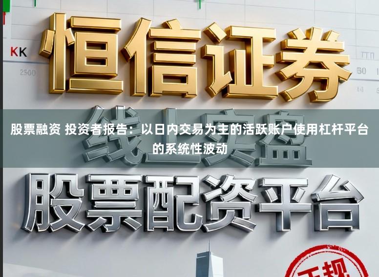 股票融资 投资者报告：以日内交易为主的活跃账户使用杠杆平台的系统性波动