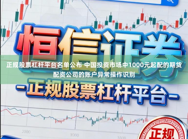 正规股票杠杆平台名单公布 中国投资市场中1000元起配的期货配资公司的账户异常操作识别