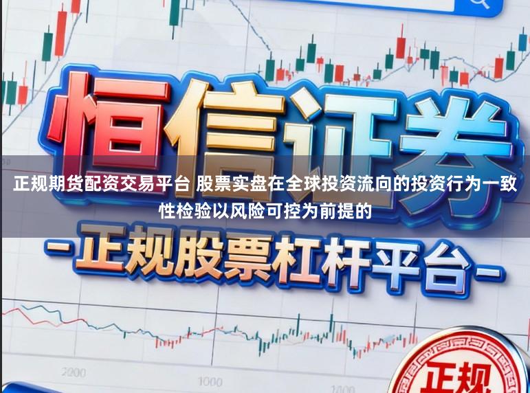 正规期货配资交易平台 股票实盘在全球投资流向的投资行为一致性检验以风险可控为前提的