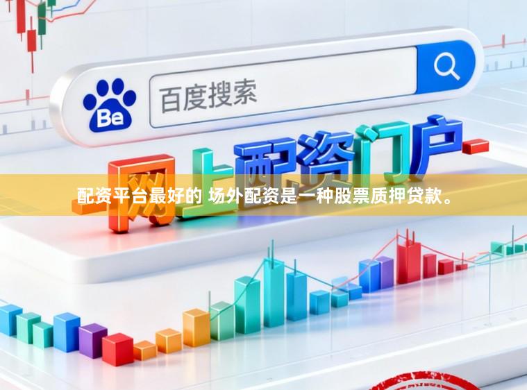 配资平台最好的 场外配资是一种股票质押贷款。