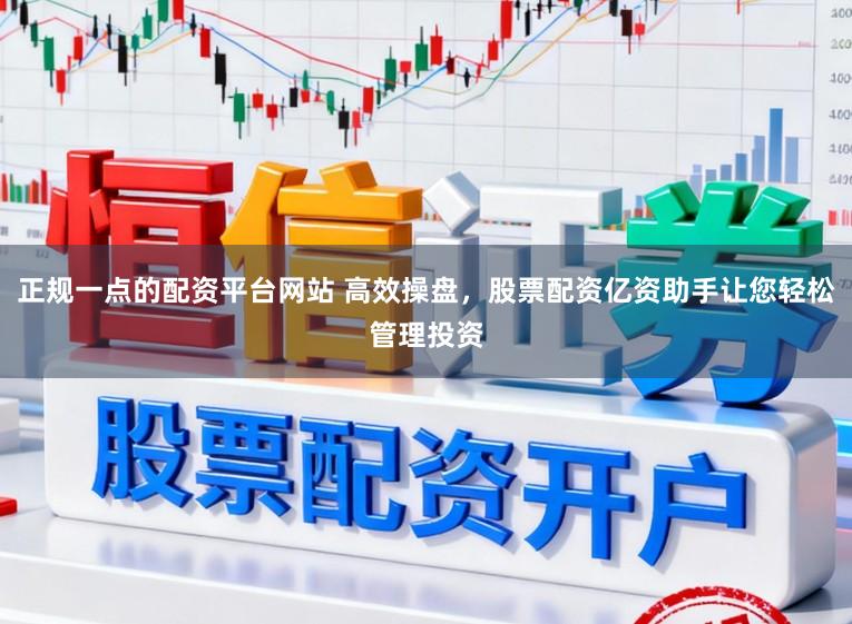 正规一点的配资平台网站 高效操盘，股票配资亿资助手让您轻松管理投资