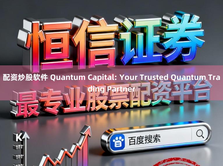 配资炒股软件 Quantum Capital: Your Trusted Quantum Trading Partner