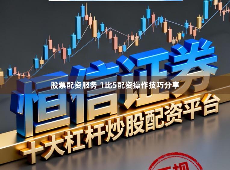 股票配资服务 1比5配资操作技巧分享