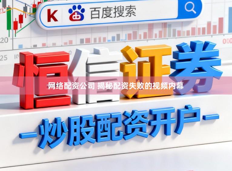网络配资公司 揭秘配资失败的视频内幕