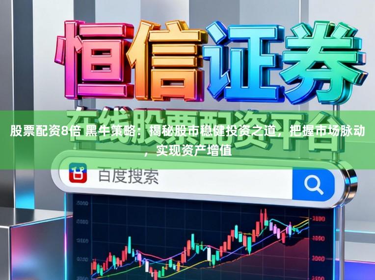 股票配资8倍 黑牛策略:揭秘股市稳健投资之道,把握市场脉动,实现资产增值