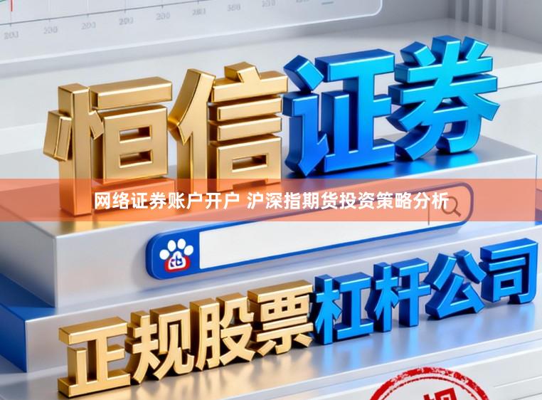 网络证券账户开户 沪深指期货投资策略分析