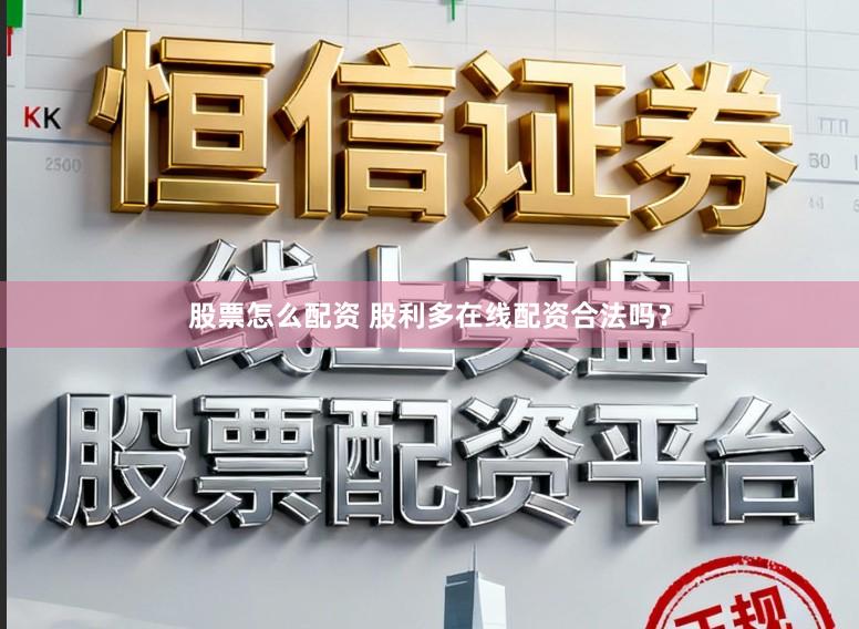 股票怎么配资 股利多在线配资合法吗？