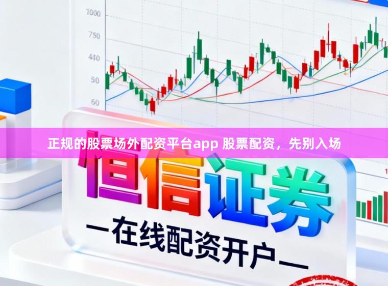 正规的股票场外配资平台app 股票配资，先别入场