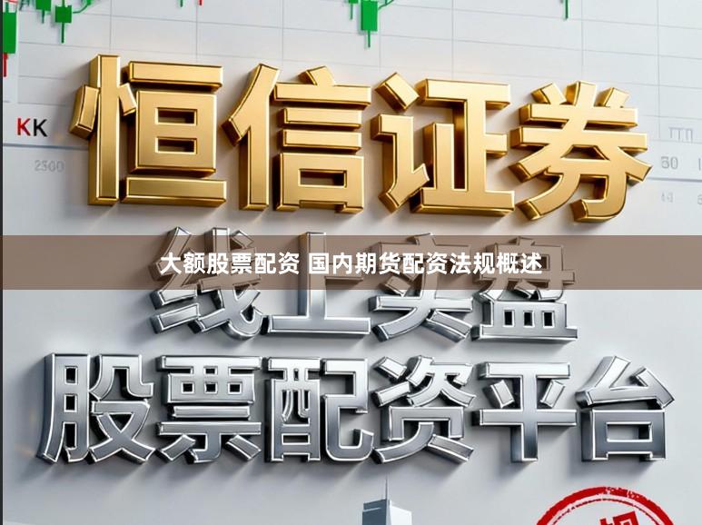 大额股票配资 国内期货配资法规概述