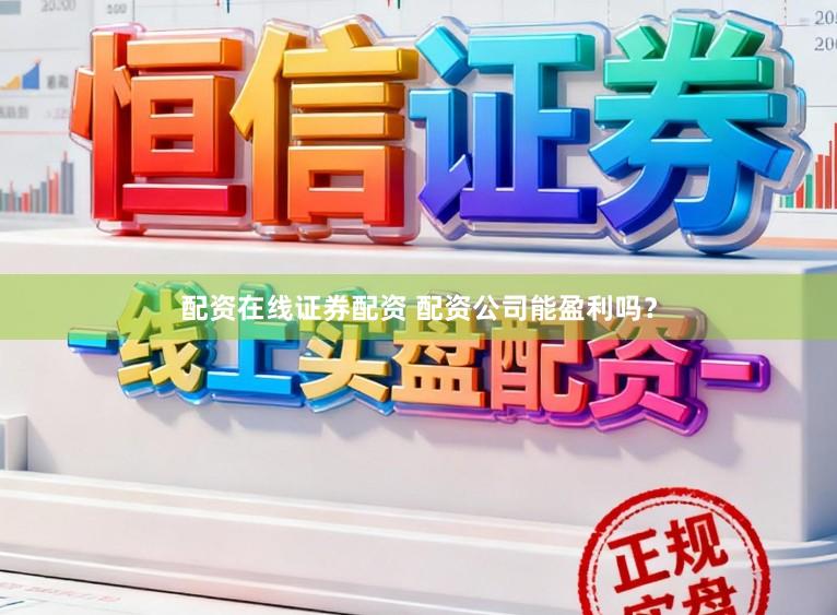 配资在线证券配资 配资公司能盈利吗?