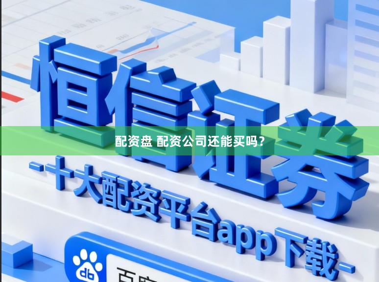 配资盘 配资公司还能买吗？