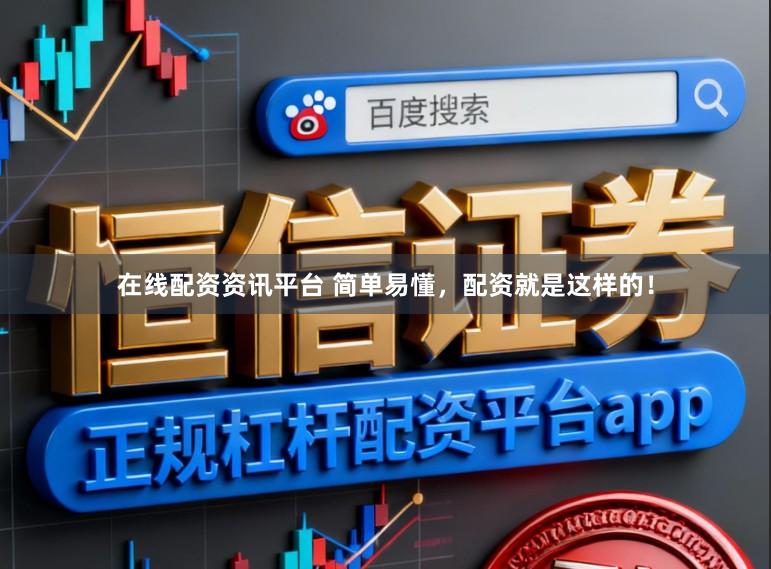 在线配资资讯平台 简单易懂，配资就是这样的！
