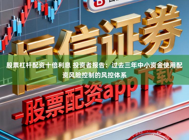 股票杠杆配资十倍利息 投资者报告:过去三年中小资金使用配资风险控制的风控体系